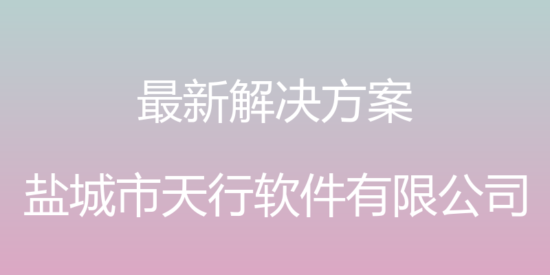 最新解决方案 - 盐城市天行软件有限公司