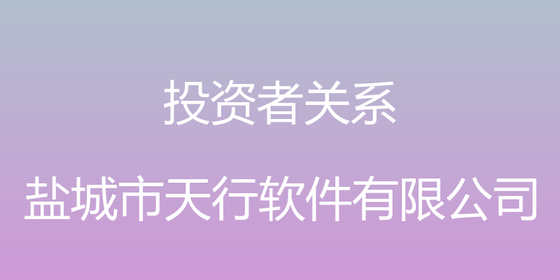 投资者关系 - 盐城市天行软件有限公司